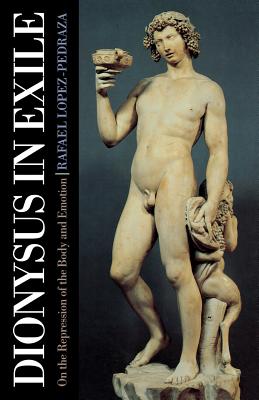 Dionysus in Exile: On the Repression of the Body and Emotion - Raphael Lopez-pedraza