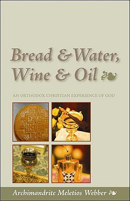 Bread & Water, Wine & Oil: An Orthodox Christian Experience of God - Meletios Webber