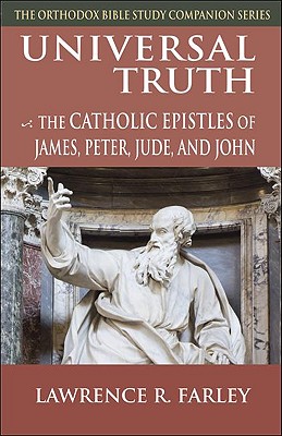 Universal Truth: The Catholic Epistles of James, Peter, Jude, and John - Lawrence R. Farley