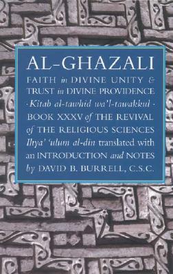 Faith in Divine Unity and Trust in Divine Providence: The Revival of the Religious Sciences Book XXXV - Imam Abu Hamid Al-ghazali