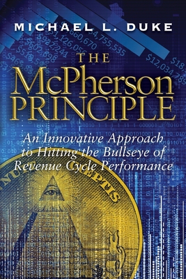 The McPherson Principle: An Innovative Approach to Hitting the Bullseye of Revenue Cycle Performance - Michael L. Duke