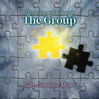 Mourning and Dancing: The Group: A Curriculum for Grief Support Groups - Sally Downham Miller