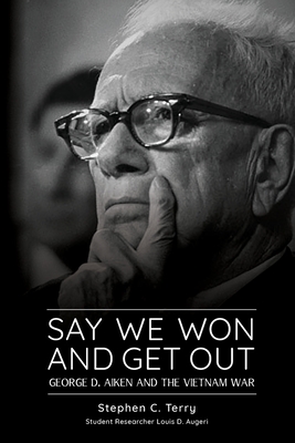 Say We Won and Get Out: George D. Aiken and the Vietnam War - Stephen C. Terry