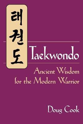 Taekwondo: Ancient Wisdom for the Modern Warrior - Doug Cook