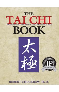 The Tai Chi Book: Refining and Enjoying a Lifetime of Practice - Robert Chuckrow