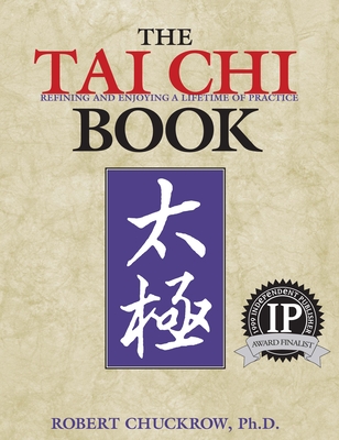 The Tai Chi Book: Refining and Enjoying a Lifetime of Practice - Robert Chuckrow