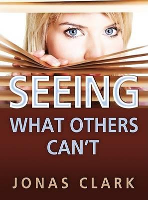 Seeing What Others Can't - Jonas A. Clark