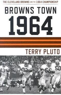 Coperta cărții 'Browns Town 1964: Cleveland's Browns and the 1964 Championship - Terry Pluto'