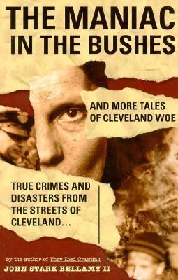 The Maniac in the Bushes: More Tales of Cleveland Woe - John Bellamy