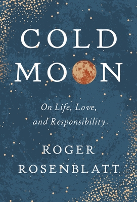 Cold Moon: On Life, Love, and Responsibility - Roger Rosenblatt