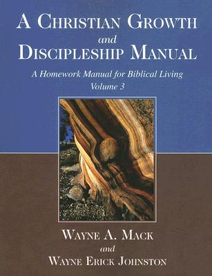 A Christian Growth and Discipleship Manual, Volume 3: A Homework Manual for Biblical Living - Wayne A. Mack