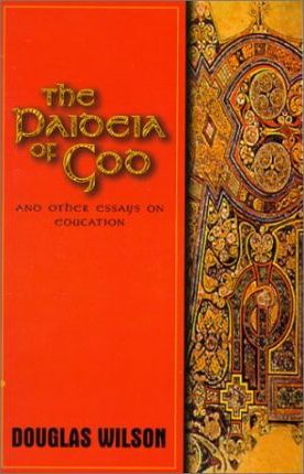 The Paideia of God: & Other Essays on Education - Douglas Wilson