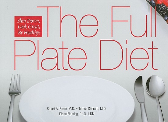 The Full Plate Diet: Slim Down, Look Great, Be Healthy! - Stuart A. Seale