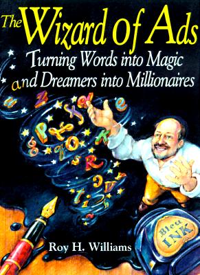 The Wizard of Ads: Turning Words Into Magic and Dreamers Into Millionaires - Roy H. Williams