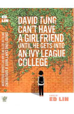 Coperta cărții 'David Tung Can't Have a Girlfriend Until He Gets Into an Ivy League College - Ed Lin'