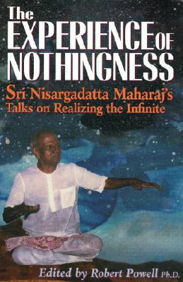 The Experience of Nothingness: Sri Nisargadatta Maharaj's Talks on Realizing the Infinite - Nisargadatta Maharaj