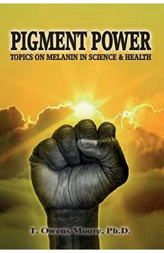 Pigment Power: Topics on Melanin in Science & Health - T. Owens Moore