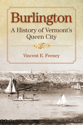 Burlington: A History of Vermont's Queen City - Vincent Feeney
