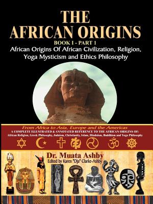 The African Origins of African Civilization, Mystic Religion, Yoga Mystical Spirituality and Ethics Philosophy Volume 1 - Muata Ashby