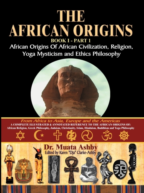 The African Origins of African Civilization, Mystic Religion, Yoga Mystical Spirituality and Ethics Philosophy Volume 1 - Muata Ashby
