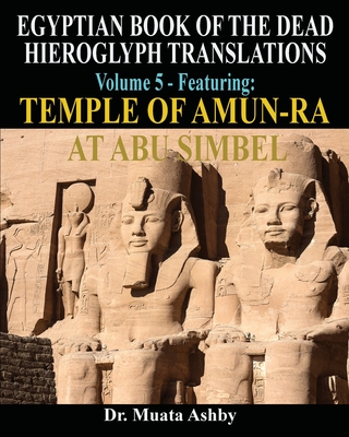 EGYPTIAN BOOK OF THE DEAD HIEROGLYPH TRANSLATIONS USING THE TRILINEAR METHOD Volume 5: Featuring Temple of Amun-Ra at Abu Simbel - Muata Ashby