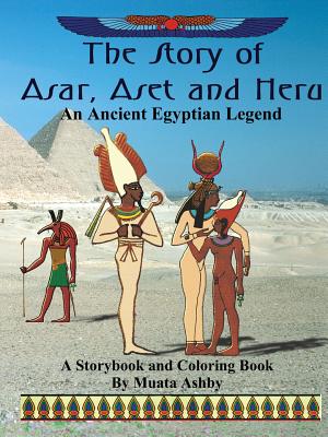 The Story of Asar, Aset and Heru: An Ancient Egyptian Legend Storybook and Coloring Book - Muata Ashby