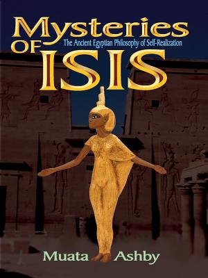 Mysteries of Isis: Ancient Egyptian Philosophy of Self-Realization and Enlightenment - Muata Ashby