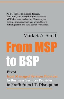 From Msp to Bsp: Pivot to Profit from It Disruption - Mark Smith