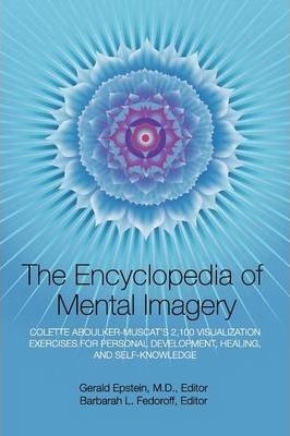 Encyclopedia of Mental Imagery: Colette Aboulker-Muscat's 2,100 Visualization Exercises for Personal Development, Healing, and Self-Knowledge - Gerald Epstein
