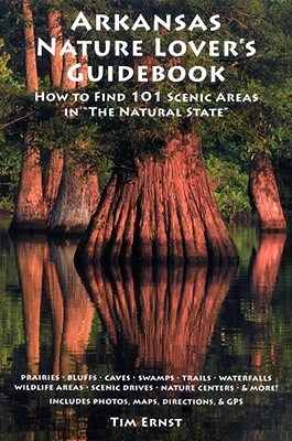 Arkansas Nature Lover's Guidebook: How to Find 101 Scenic Areas in the Natural State - Tim Ernst