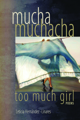 Mucha Muchacha, Too Much Girl: Poems - Leticia Hernandez-linares