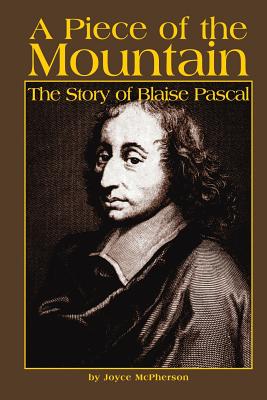 A Piece of the Mountain: The Story of Blaise Pascal - Joyce Mcpherson