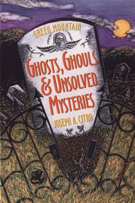 Green Mountain Ghosts, Ghouls & Unsolved Mysteries - Bonnie Christensen