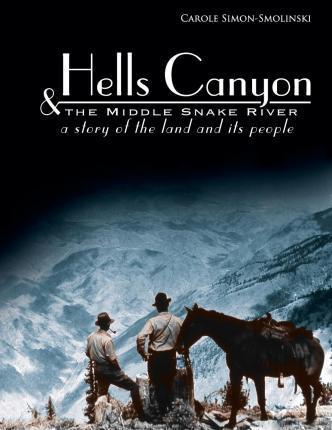Hells Canyon and the Middle Snake River: A Story of the Land and Its People - Carole Simon-smolinski