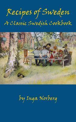 Recipes of Sweden: A Classic Swedish Cookbook (Good Food from Sweden) - Inga Norberg