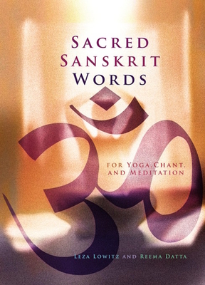 Sacred Sanskrit Words: For Yoga, Chant, and Meditation - Leza Lowitz