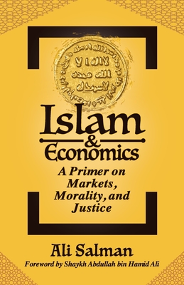 Islam and Economics: A Primer on Markets, Morality, and Justice - Ali Salman