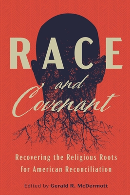 Race and Covenant: Recovering the Religious Roots for American Reconciliation - Gerald R. Mcdermott