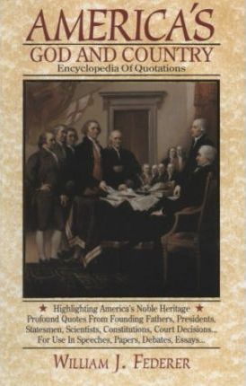 America's God and Country Encyclopedia of Quotations - William J. Federer