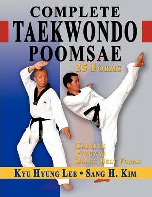 Complete Taekwondo Poomsae: The Official Taegeuk, Palgawe and Black Belt Forms of Taekwondo - Kyu Hyung Lee