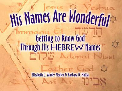 His Names Are Wonderful: Getting to Know God Through His Hebrew Names - Elizabeth Vander Meulen