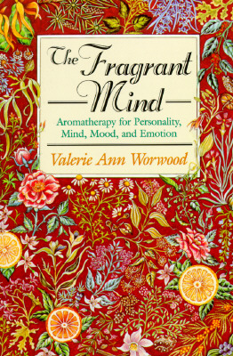The Fragrant Mind: Aromatherapy for Personality, Mind, Mood and Emotion - Valerie Ann Worwood