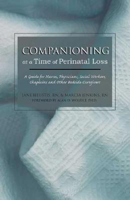 Companioning at a Time of Perinatal Loss: A Guide for Nurses, Physicians, Social Workers, Chaplains and Other Bedside Caregivers - Jane Heustis Rn