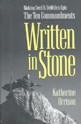 Written in Stone: Making Cecil B. Demille's Epic the Ten Commandments - Katherine Orrison
