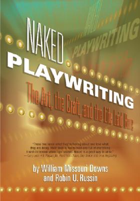 Naked Playwriting: The Art, the Craft, and the Life Laid Bare - Robin U. Russin