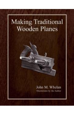 Making Traditional Wooden Planes - John M. Whelan