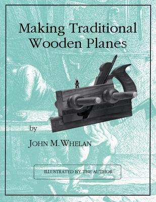 Making Traditional Wooden Planes - John M. Whelan