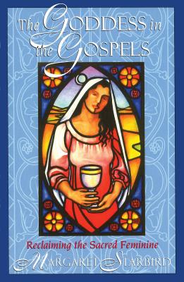 The Goddess in the Gospels: Reclaiming the Sacred Feminine - Margaret Starbird
