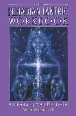 The Pleiadian Tantric Workbook: Awakening Your Divine Ba - Amorah Quan Yin