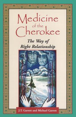 Medicine of the Cherokee: The Way of Right Relationship - J. T. Garrett